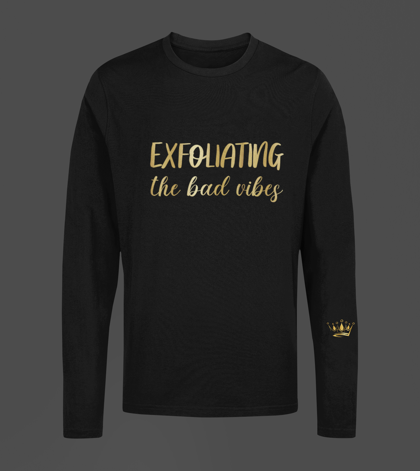 Exfoliating The Bad Vibes Motivational, Inspiration, Empowering, Affirming Long Sleeve Shirt