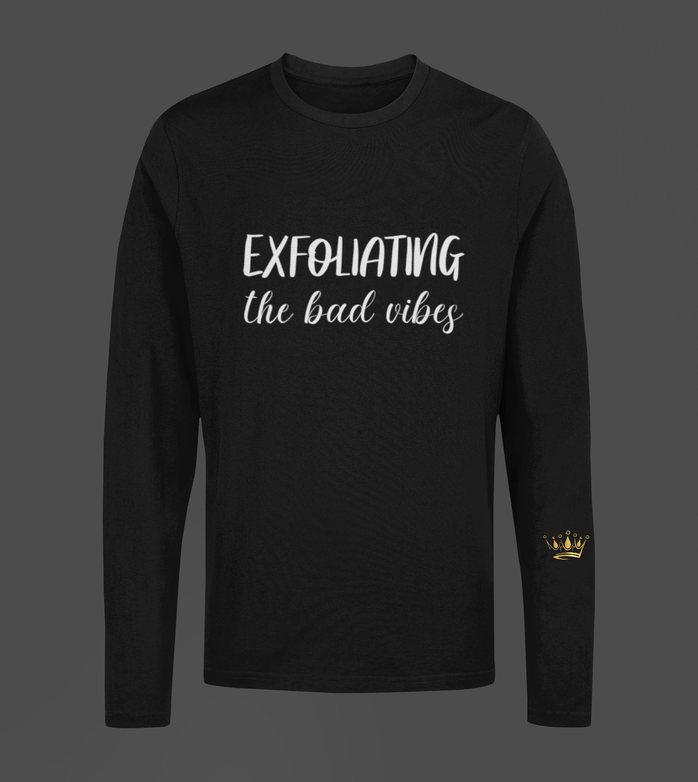 Exfoliating The Bad Vibes Motivational, Inspiration, Empowering, Affirming Long Sleeve Shirt