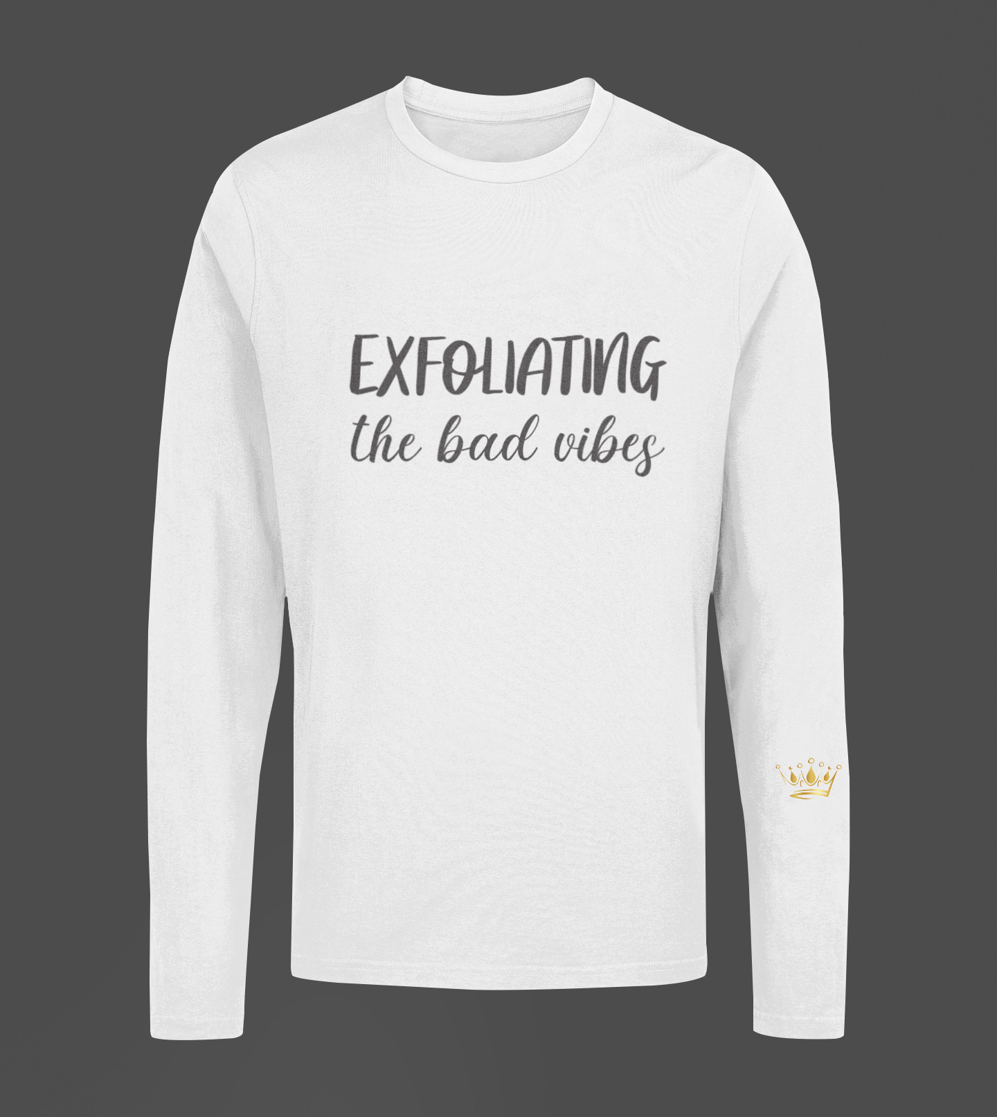 Exfoliating The Bad Vibes Motivational, Inspiration, Empowering, Affirming Long Sleeve Shirt