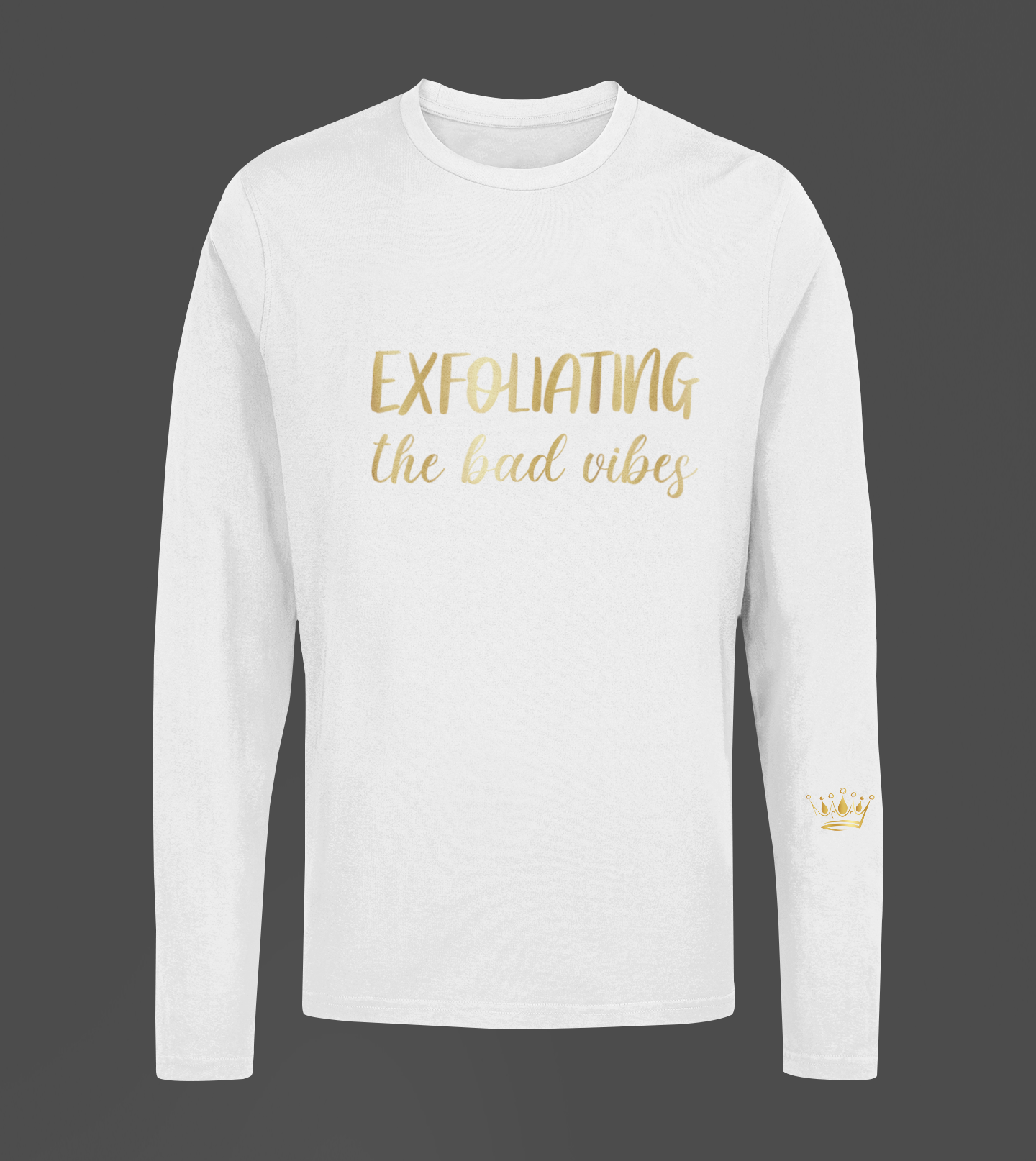 Exfoliating The Bad Vibes Motivational, Inspiration, Empowering, Affirming Long Sleeve Shirt