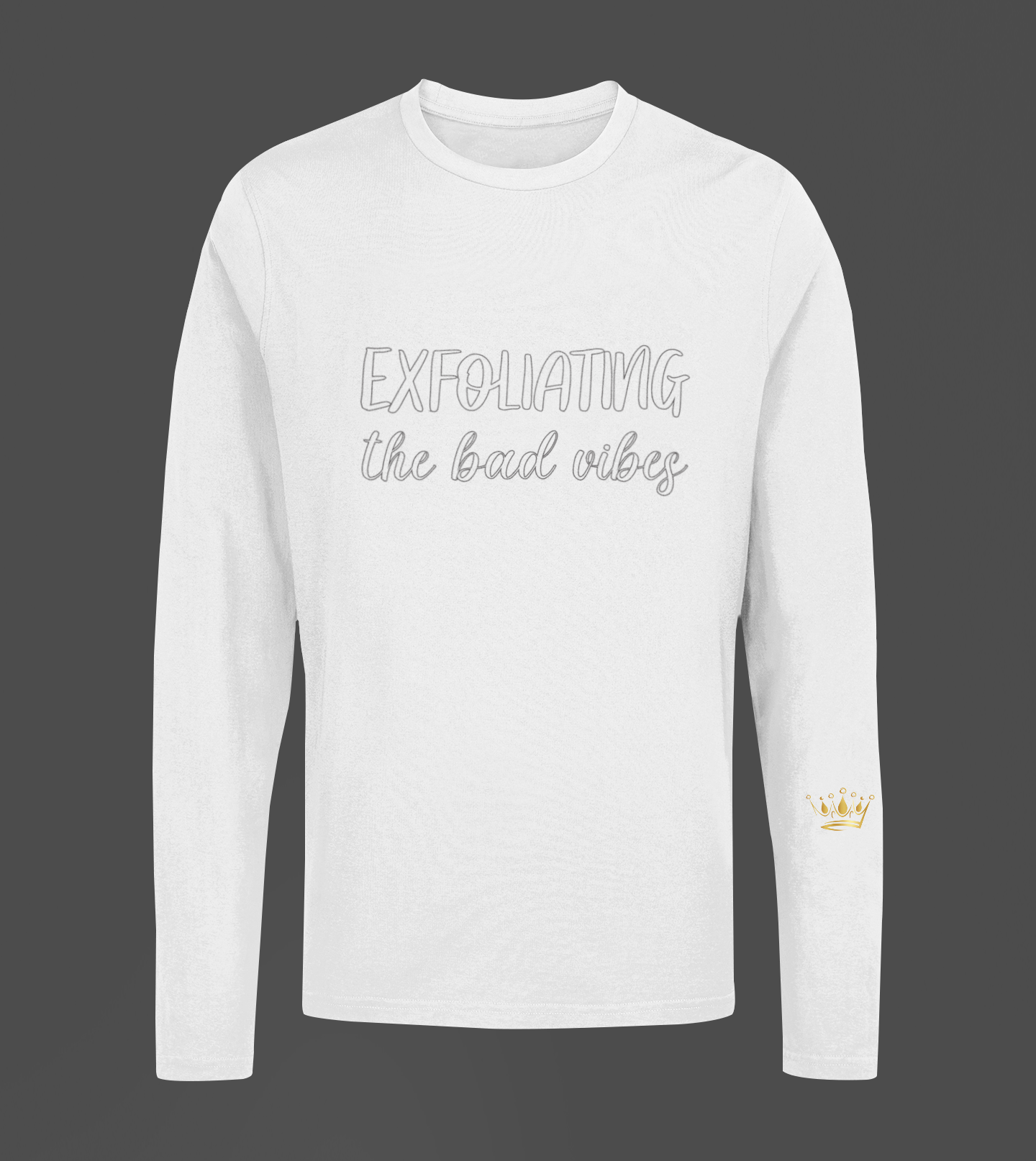 Exfoliating The Bad Vibes Motivational, Inspiration, Empowering, Affirming Long Sleeve Shirt
