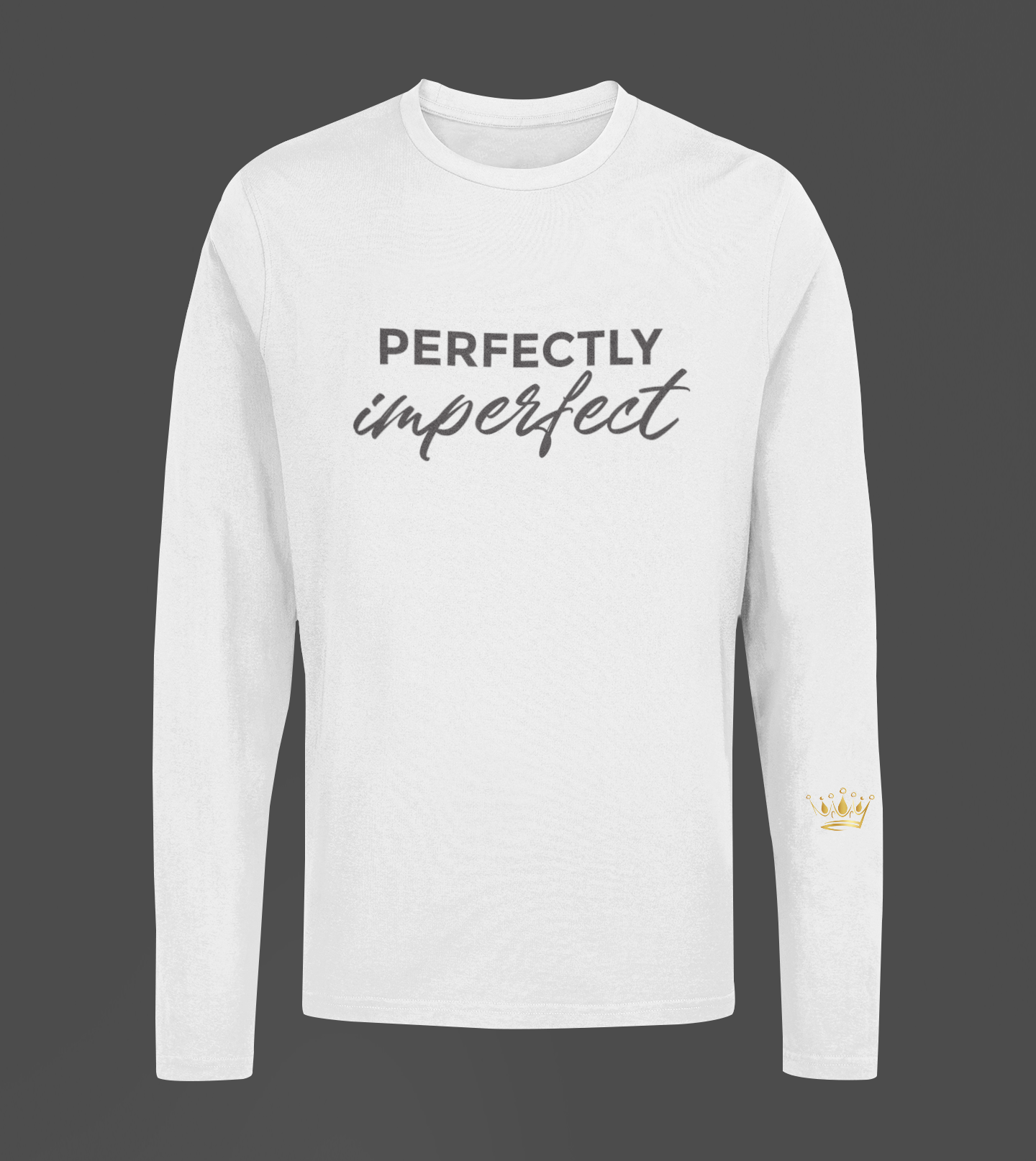 Perfectly Imperfect Motivational, Inspiration, Empowering, Affirming Long Sleeve Shirt