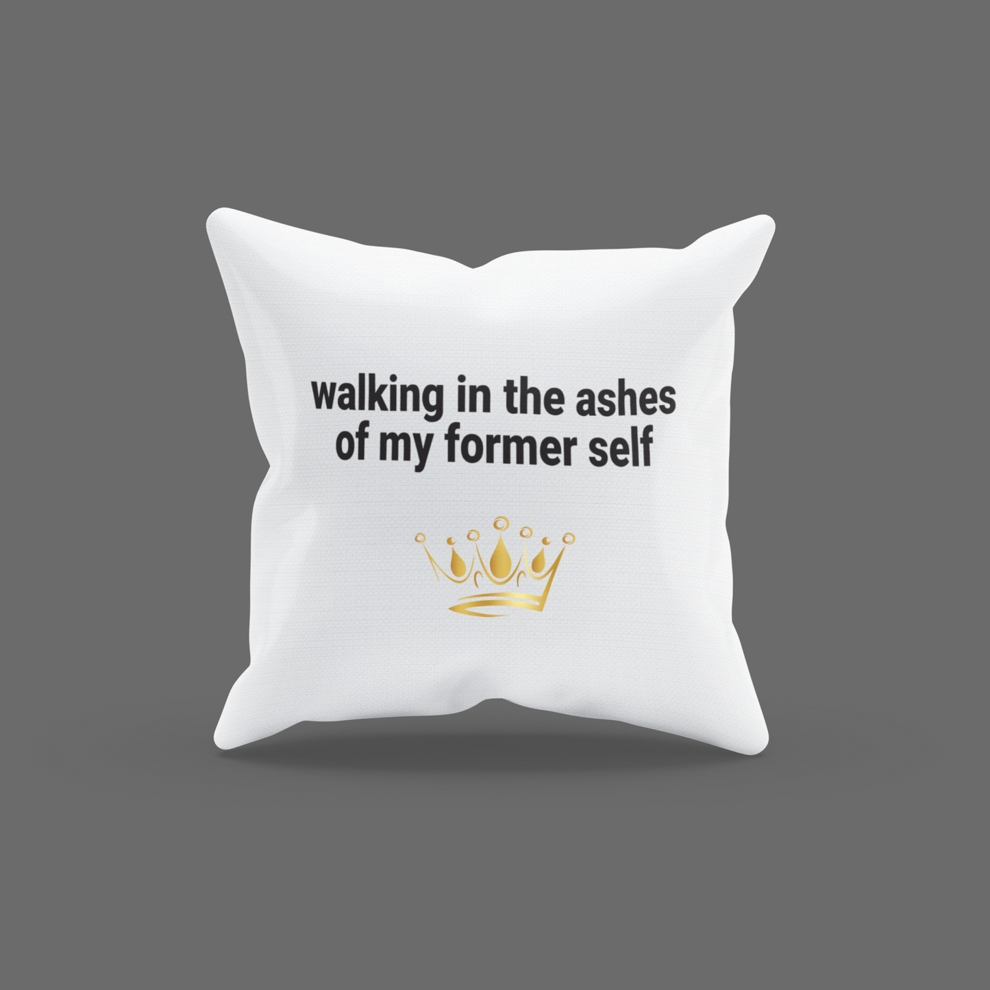 Walking In The Ashes Of My Former Self Encouragement Cushion