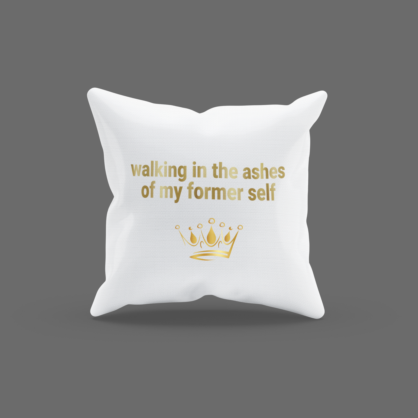 Walking In The Ashes Of My Former Self Encouragement Cushion